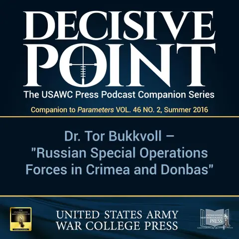 Decisive Point Podcast – Ep 3-06 – Dr. Tor Bukkvoll – “Russian Special Operations Forces in Crimea and Donbas”