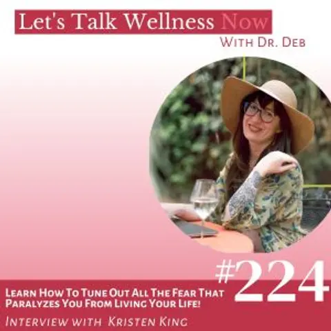 Episode 224: Learn How To Tune Out All The Fear That Paralyzes You From Living Your Life! With Kristen King