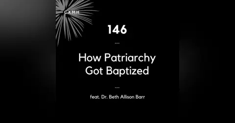 146 - How Patriarchy Got Baptized (feat. Dr. Beth Allison Barr)