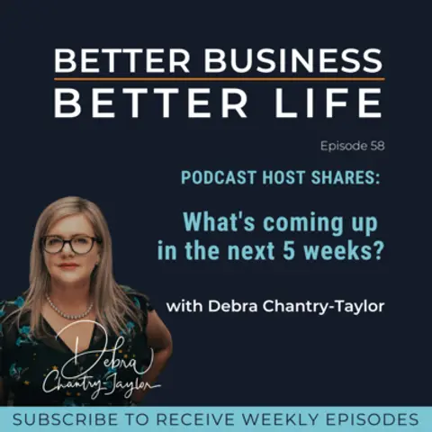 PODCAST HOST SHARES: What's coming up in the next 5 weeks? with Debra Chantry-Taylor | Professional EOS Implementer - Episode 58 of Better Business, Better Life!
