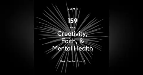 159 - Creativity, Faith, & Mental Health (feat. Stephen Roach)