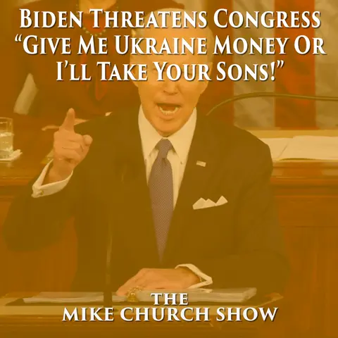 Biden Threatens Congress “Give Me Ukraine Money Or I’ll Take Your Sons!”