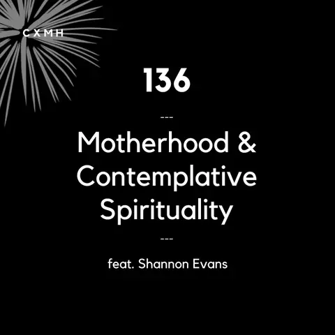 136 - Motherhood & Contemplative Spirituality (feat. Shannon Evans)