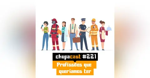 Episódio #221 – Profissões que queríamos ter
