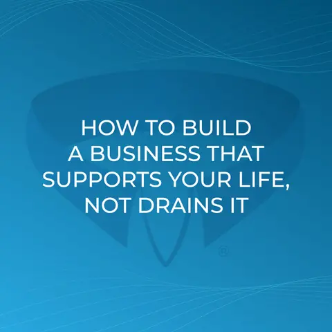 How to Build a Business That Supports Your Life, Not Drains It