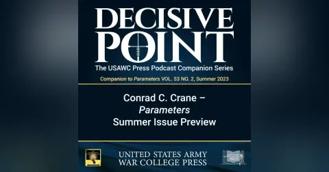 Decisive Point Podcast – Ep 4-08 – Conrad C. Crane – Parameters Summer Preview