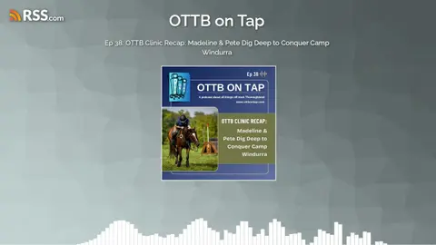 Ep 38: OTTB Clinic Recap: Madeline & Pete Dig Deep to Conquer Camp Windurra