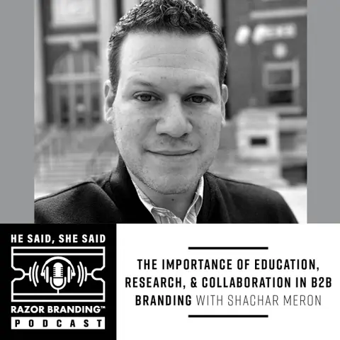 The Importance of Education, Research, and Collaboration in B2B Branding with Shachar Meron