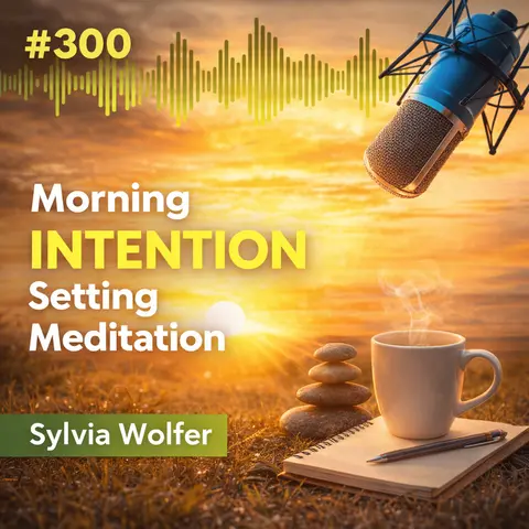 #300 Morning Intention Setting Meditation - Sylvia Wolfer