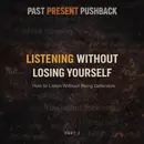 Listening Without Losing Yourself (Part 2) How to Listen Without Being Defensive