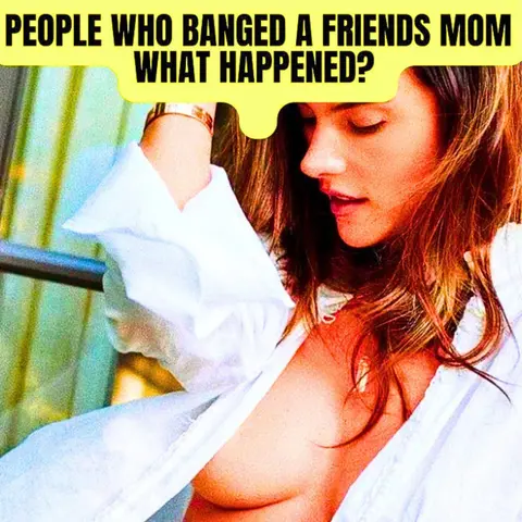 People Who Banged A Friends Mom, What Happened? r/AskReddit | NSFW Reddit Stories