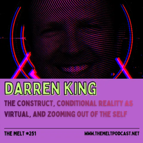 Darren King | The Construct, Conditional Reality As Virtual, and Zooming Out of the Self