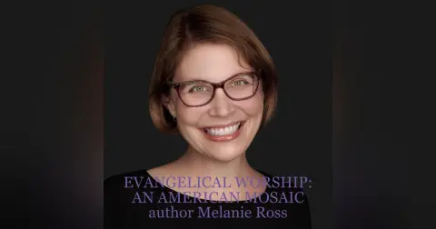 EVANGELICAL WORSHIP: AN AMERICAN MOSAIC author Melanie Ross discusses the music in our country’s churches, how it relates to the political landscape and beating cancer in the midst of this project