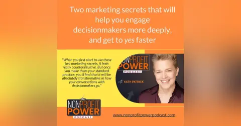 Two Marketing Secrets that will Help You Engage Decisionmakers More Deeply, and Get to Yes Faster