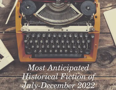 Most Anticipated Historical Fiction for July through December of 2022