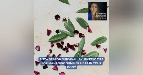 95. Pitta Season Survival: Ayurvedic Tips for Managing Summer Heat in Your Body