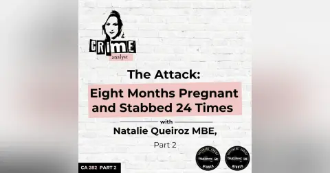 Ep 282: The Attack: Eight Months Pregnant and Stabbed 24 Times with Natalie Queiroz MBE, Part 2