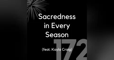 172 - Sacredness in Every Season (feat. Kayla Craig)