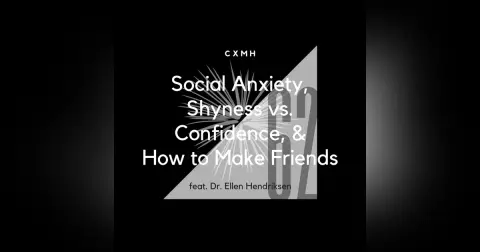 62 - Social Anxiety, Shyness vs. Confidence, & How to Make Friends (feat. Dr. Ellen Hendriksen)