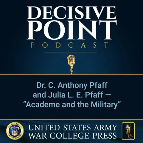 Decisive Point Podcast – Ep 2-07 – Dr. C. Anthony Pfaff and Julia L. E. Pfaff – “Academe and the Military”