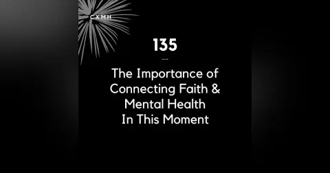 135 - The Importance of Connecting Faith & Mental Health in This Moment