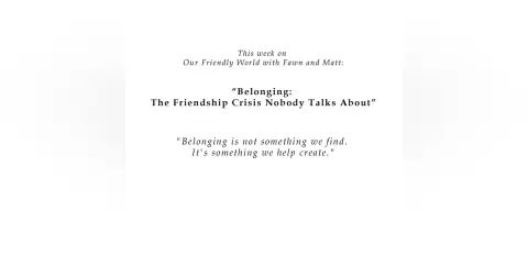 Belonging: The Friendship Crisis Nobody Talks About