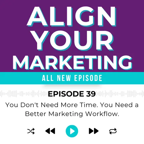 Episode 39 | You Don't Need More Time. You Need a Better Marketing Workflow.
