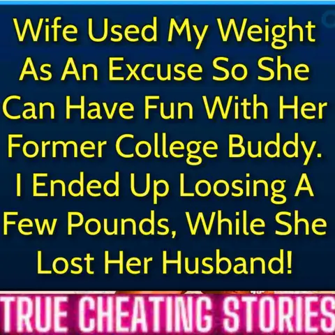 Wife Used My Weight As An Excuse So She Can Have Fun With Her Former College Buddy