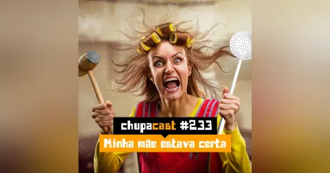 Episódio #233 – Minha mãe estava certa