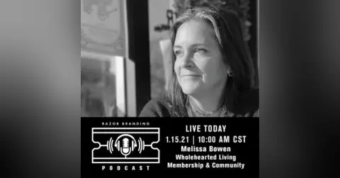 Razor Branding™ Podcast LIVE: 2.2 with Melissa Bowen, with Wholehearted Living Membership & Community