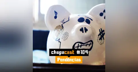 Episódio #104 – Pendências