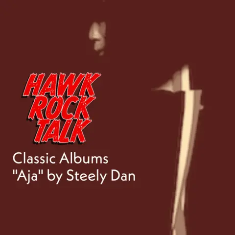 Hawk Rock Talk - Classic Albums: "Aja" by Steely Dan