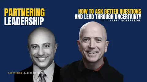 How to Ask Better Questions and Lead Through Uncertainty with Larry Robertson