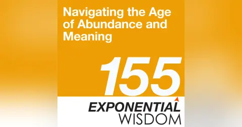 Episode 155: Navigating the Age of Abundance and Meaning