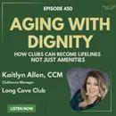 450: Aging with Dignity: How Clubs Can Become Lifelines, Not Just Amenities w/ Kaitlyn Allen, CCM