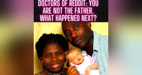 Doctors of Reddit: You Are NOT The Father. What Happened Next?