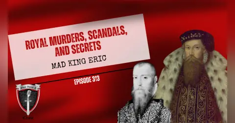 S8 Ep313: Royal Murders, Scandals, and Secrets: Mad King Eric