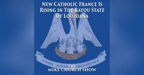 The Mike Church Show-New Catholic France Is Rising in The Bayou State Of Louisiana