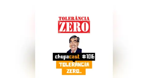 Episódio #106 – Tolerância zero