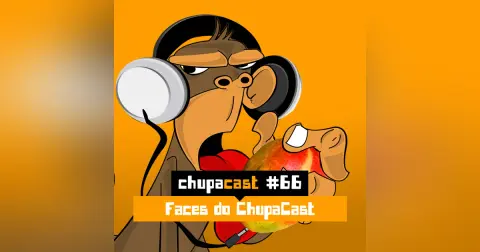 Episódio #66 – Faces do ChupaCast