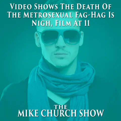 Video Shows The Death Of The Metrosexual Fag-Hag Is Nigh, Film At 11