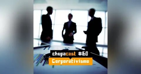 Episódio #60 – Corporativismo