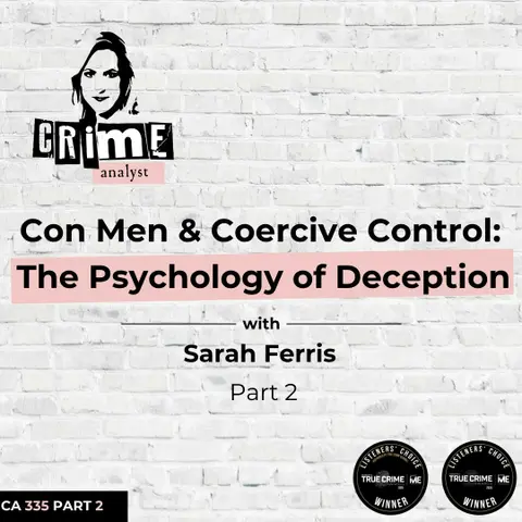 Ep 335: Con Men and Coercive Control: The Psychology of Deception with Sarah Ferris, Part 2
