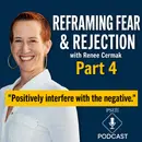 Reframing Fear & Rejection with Renee Cermak | Pt 4