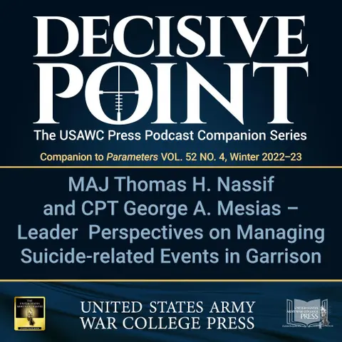 Decisive Point Podcast – Ep 3-45 – MAJ Thomas H. Nassif and CPT George A. Mesias – Leader Perspectives on Managing Suicide-related Events in Garrison