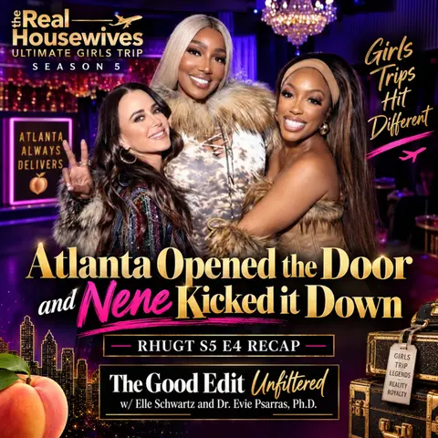 Atlanta Opened the Door  and Nene Kicked it Down | The Good Edit Ufiltered w/ Elle Schwartz & Dr. Evie Psorras
