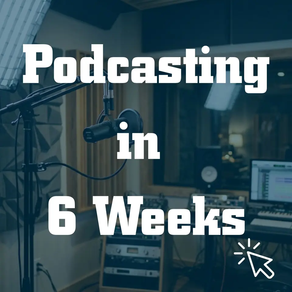 Podcasting in Six Weeks