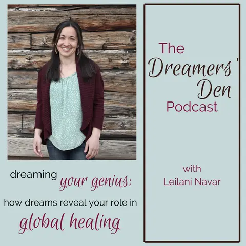 Dreamers' Den Series Ep 15: Dreaming Your Genius: How Dreams Reveal Your Role in Global Healing (Leilani Navar)