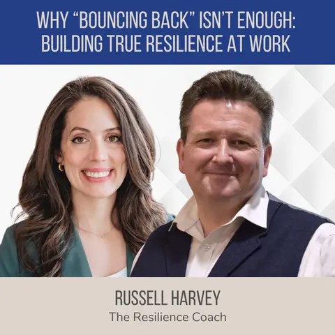 Why “Bouncing Back” Isn’t Enough: Building True Resilience at Work ft. Russell Harvey (The Resilience Coach)