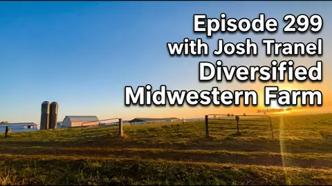 299: Josh Tranel - Diversified Midwestern Farm